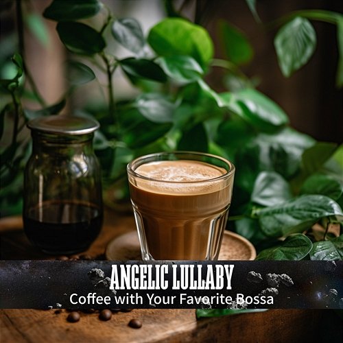 Coffee with Your Favorite Bossa Angelic Lullaby