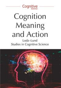 Cognition, Meaning and Action Lodz-Lund Studies in Cognitive Science Opracowanie zbiorowe