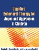 Cognitive-Behavioral Therapy for Anger and Aggression in Children Sukhodolsky Denis G., Scahill Lawrence D.