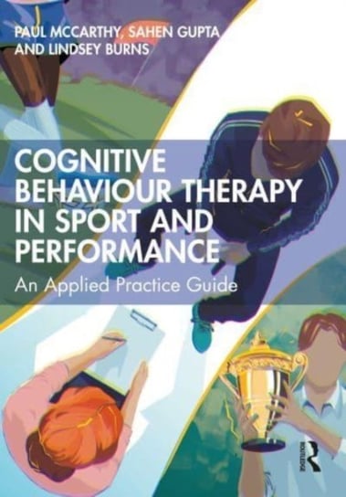 Cognitive Behaviour Therapy in Sport and Performance: An Applied Practice Guide Paul McCarthy