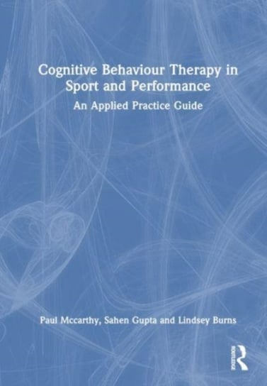 Cognitive Behaviour Therapy in Sport and Performance: An Applied Practice Guide Paul McCarthy