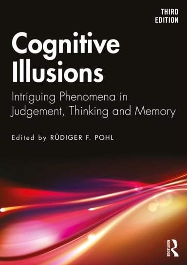 Cognitive Illusions: Intriguing Phenomena in Thinking, Judgment, and Memory Opracowanie zbiorowe