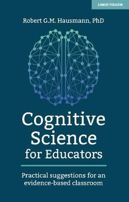 Cognitive Science for Educators: Practical suggestions for an evidence-based classroom Robert Hausmann