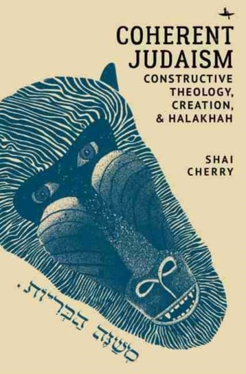 Coherent Judaism: Constructive Theology, Creation, and Halakhah Shai Cherry