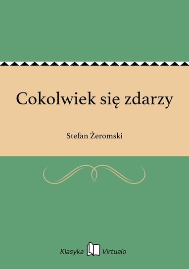 Cokolwiek się zdarzy Żeromski Stefan