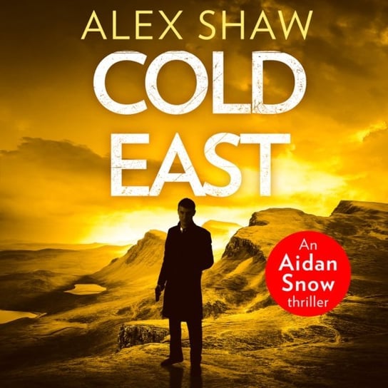 Cold East (An Aidan Snow SAS Thriller, Book 3) Shaw Alex