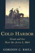 Cold Harbor: Grant and Lee, May 26-June 3, 1864 Rhea Gordon C.