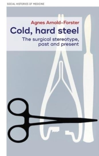 Cold, Hard Steel: The Myth of the Modern Surgeon Manchester University Press