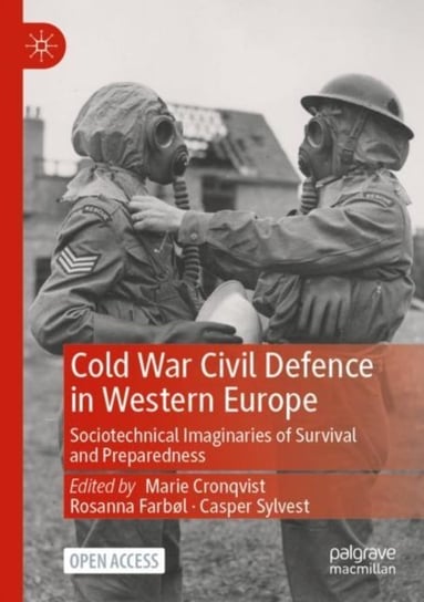 Cold War Civil Defence in Western Europe: Sociotechnical Imaginaries of Survival and Preparedness Opracowanie zbiorowe