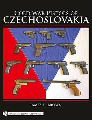 Cold War Pistols of Czechoslovakia Brown James D.