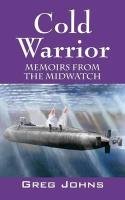 Cold Warrior: Memoirs from the Midwatch Johns Greg