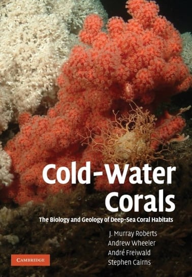 Cold-Water Corals: The Biology and Geology of Deep-Sea Coral Habitats Opracowanie zbiorowe