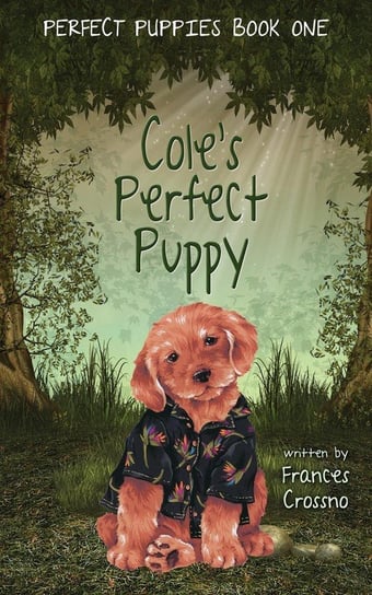 Cole's Perfect Puppy, Perfect Puppies Book One Frances M. Crossno