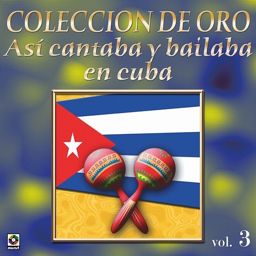 Colección De Oro: Así Se Cantaba Y Bailaba En Cuba, Vol. 3 Various Artists