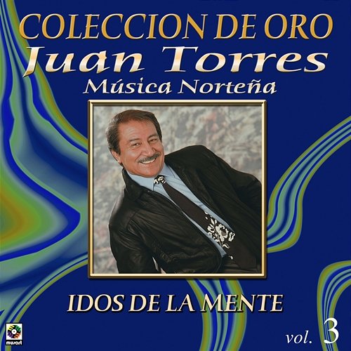 Colección De Oro: Música Norteña, Vol. 3 – Idos De La Mente Juan Torres