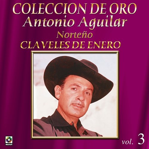 Colección De Oro: Norteño – Vol. 3, Claveles De Enero Antonio Aguilar