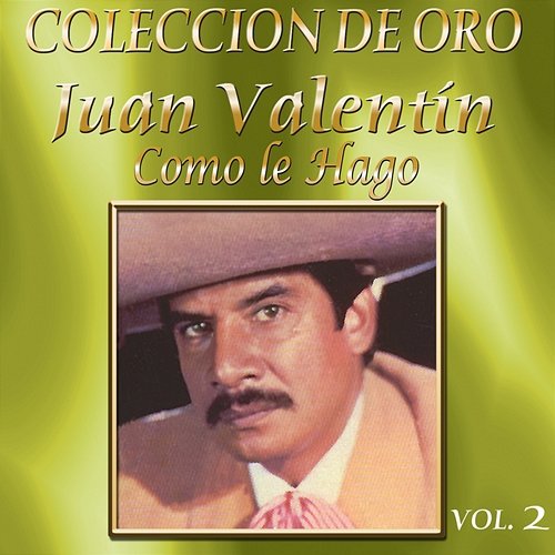 Colección De Oro, Vol. 2: Cómo Le Hago Juan Valentin