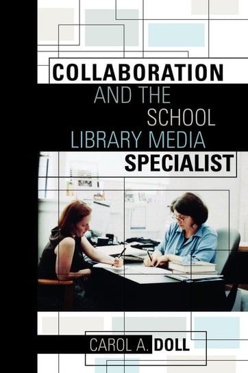 Collaboration and the School Library Media Specialist Doll Carol A.