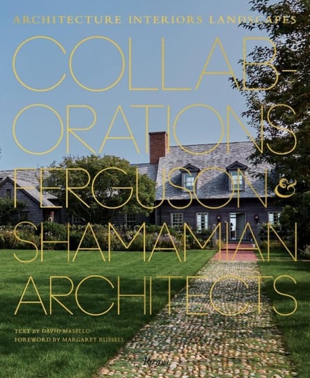 Collaborations. Architecture, Interiors, Landscapes. Ferguson & Shamamian Architects David Masello, Margaret Russell