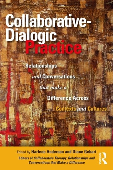 Collaborative-Dialogic Practice: Relationships and Conversations that Make a Difference Across Contexts and Cultures Harlene Anderson