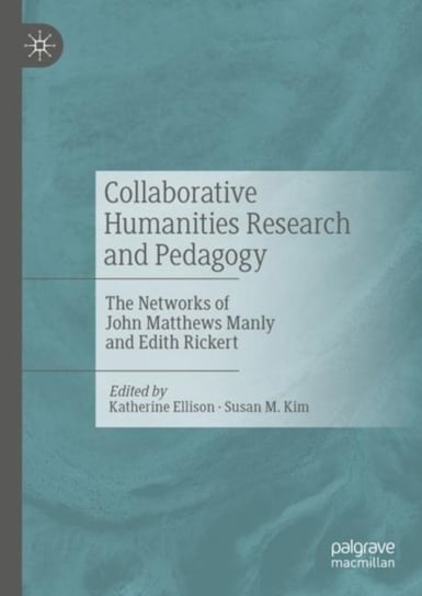 Collaborative Humanities Research and Pedagogy: The Networks of John Matthews Manly and Edith Rickert Ellison Katherine