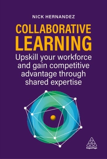 Collaborative Learning: How to Upskill from Within and Turn L&D into Your Competitive Advantage Kogan Page Ltd.