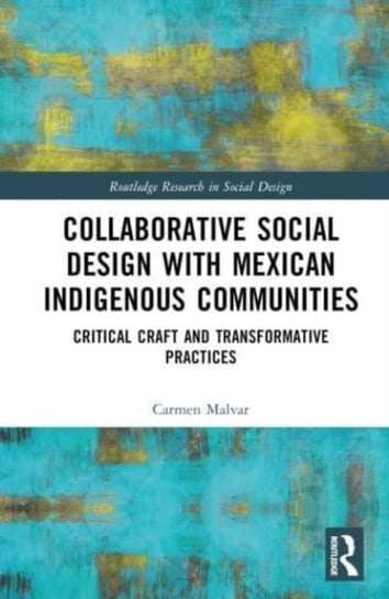 Collaborative Social Design with Mexican Indigenous Communities: Critical Craft and Transformative Practices Taylor & Francis Ltd.
