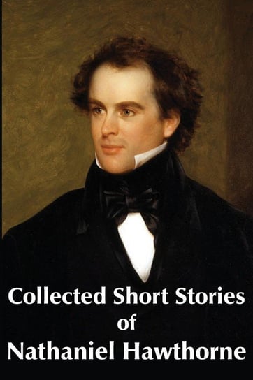 Collected Short Stories of Nathaniel Hawthorne Hawthorne Nathaniel