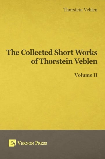 Collected Short Works of Thorstein Veblen - Volume II Veblen Thorstein Bunde