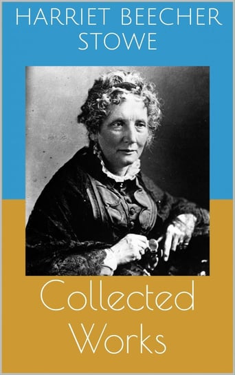 Collected Works Stowe Harriete Beecher