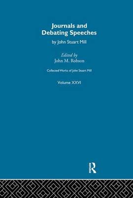 Collected Works of John Stuart Mill: XXVI. Journals and Debating Speeches. Volume A J.M. Robson