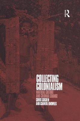 Collecting Colonialism: Material Culture and Colonial Change Gosden Chris, Knowles Chantal