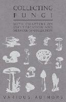 Collecting Fungi - With Chapters on Identification and Methods of Collection Opracowanie zbiorowe