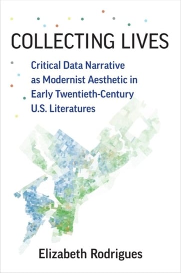 Collecting Lives: Critical Data Narrative as Modernist Aesthetic in Early Twentieth-Century US Liter Elizabeth Rodrigues