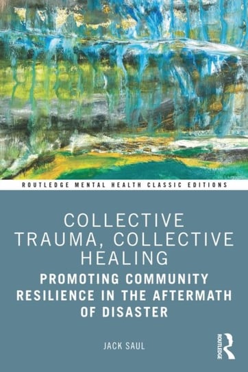 Collective Trauma, Collective Healing. Promoting Community Resilience in the Aftermath of Disaster Opracowanie zbiorowe