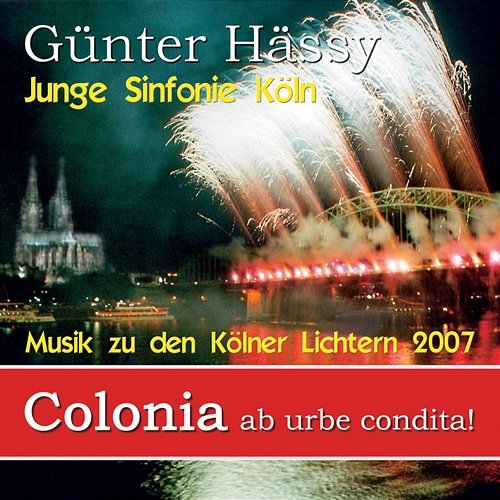 Colonia - Ab Urbe Condita! Die Original Musik Zu Den Kölner Lichtern 2007 Günter Hässy, Junge Sinfonie Köln