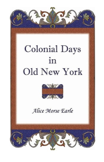 Colonial Days in Old New York Earle Alice Morse