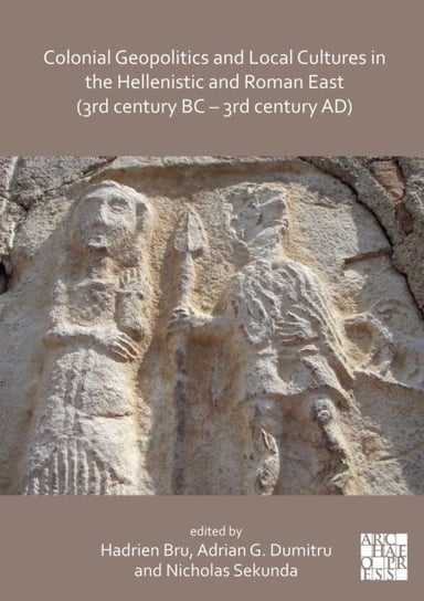 Colonial Geopolitics and Local Cultures in the Hellenistic and Roman East (3rd century BC - 3rd century AD) Hadrien Bru