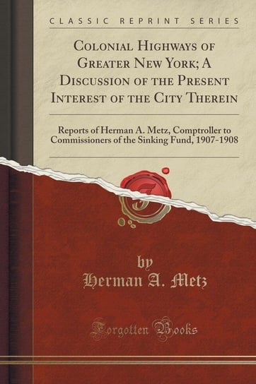 Colonial Highways of Greater New York; A Discussion of the Present Interest of the City Therein Metz Herman A.