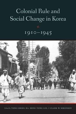 Colonial Rule and Social Change in Korea, 1910-1945 University of Washington Press