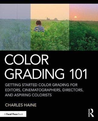 Color Grading 101: Getting Started Color Grading for Editors, Cinematographers, Directors, and Aspiring Colorists Opracowanie zbiorowe