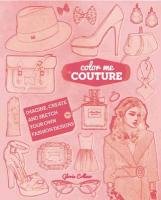 Color Me Couture: Imagine, Create and Sketch Your Own Fashion Designs Mong Catherine