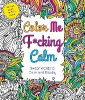 Color Me F*cking Calm: Swear Words to Color and Display Caner Hannah