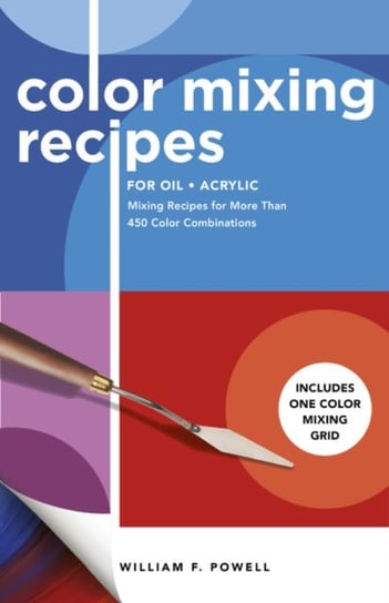 Color Mixing Recipes for Oil & Acrylic. Mixing Recipes for More Than 450 Color Combinations - Includ Powell William F.