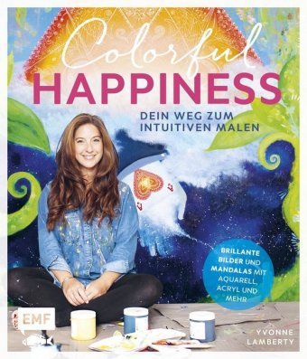 Colorful Happiness - Dein Weg zum Intuitiven Malen Edition Michael Fischer