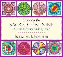Coloring the Sacred Feminine: A Mini Mandala Coloring Book Fincher Susanne F.