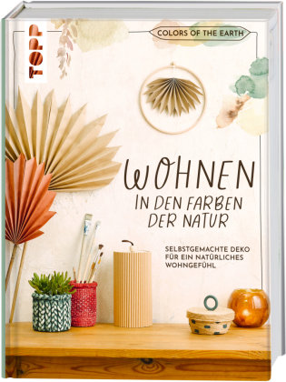 Colors of the Earth - Wohnen in den Farben der Natur. Selbstgemachte Deko für ein natürliches Wohngefühl Frech Verlag Gmbh