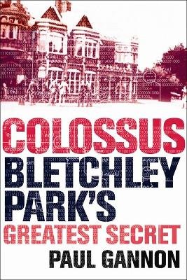 Colossus: Bletchley Park's Greatest Secret Gannon Paul