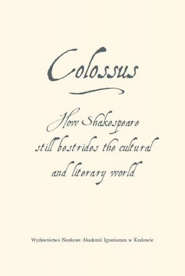 Colossus. How Shakespeare still bestrides the cultural world Opracowanie zbiorowe