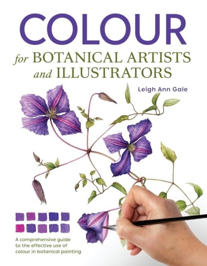 Colour for Botanical Artists and Illustrators Leigh Ann Gale